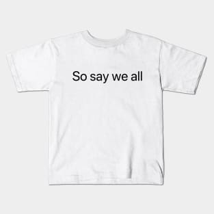 So Say We All (Black text) Kids T-Shirt
